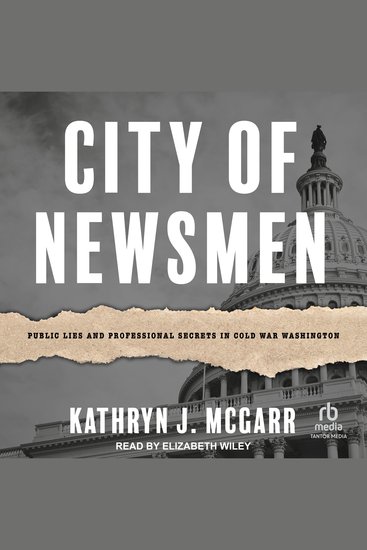 City of Newsmen - Public Lies and Professional Secrets in Cold War Washington - cover