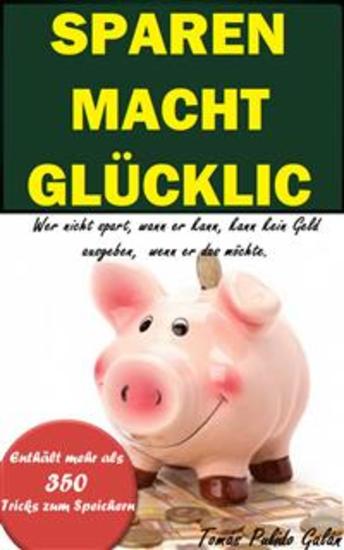 Sparen Macht Glücklich - Wer Nicht Spart Wann Er Kann Kann Kein Geld Ausgeben Wenn Er Das Möchte - cover