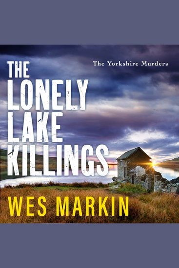 The Lonely Lake Killings - Discover Wes Markin's completely gripping crime thriller series - cover