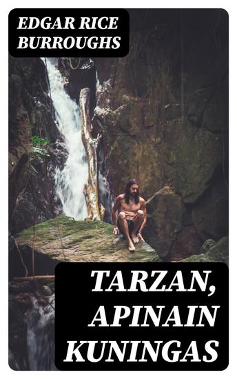 Tarzan apinain kuningas - Seikkailuromaani Afrikan aarniometsistä - cover