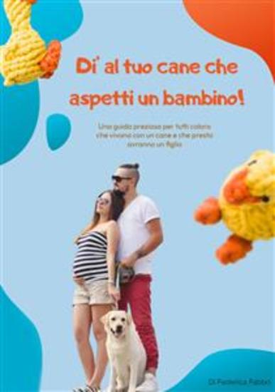 Di’ al tuo cane che aspetti un bambino! - Una guida preziosa per tutti coloro che vivono con un cane e che presto avranno un figlio - cover