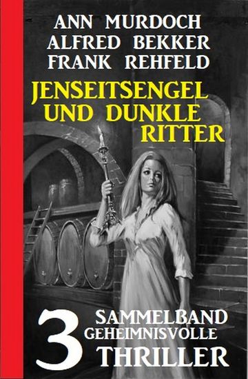 Jenseitsengel und dunkle Ritter: 3 Geheimnisvolle Thriller - cover