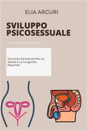Sviluppo Psicosessuale - Tecniche Ed Esercizi Per La Salute E La Longevità Maschile - cover