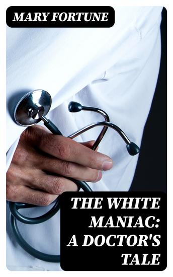 The White Maniac: A Doctor's Tale - cover