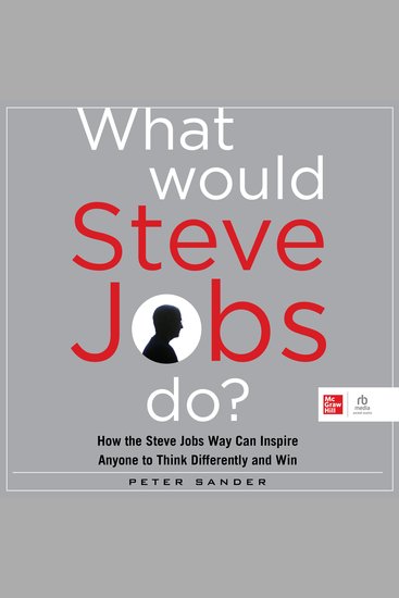 What Would Steve Jobs Do? - How the Steve Jobs Way Can Inspire Anyone to Think Differently and Win - cover