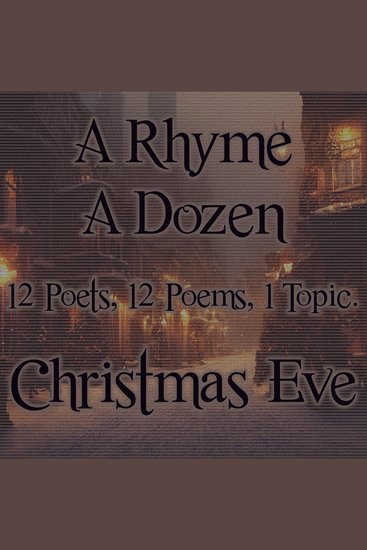 A Rhyme A Dozen ― Christmas Eve - 12 Poets 12 Poems 1 Topic - cover