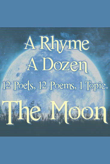 A Rhyme A Dozen ― The Moon - 12 Poets 12 Poems 1 Topic - cover