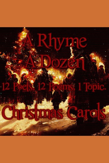 A Rhyme A Dozen ― Christmas Carols - 12 Poets 12 Poems 1 Topic - cover