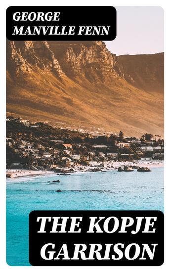 The Kopje Garrison - A Story of the Boer War - cover