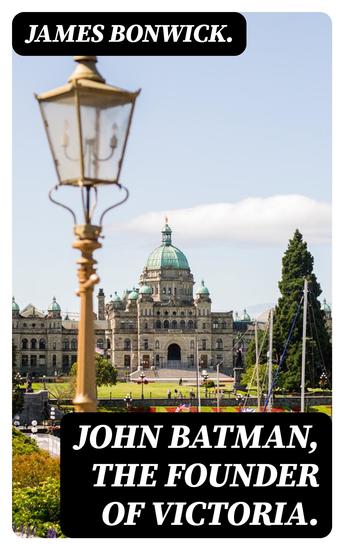 John Batman the Founder of Victoria - cover