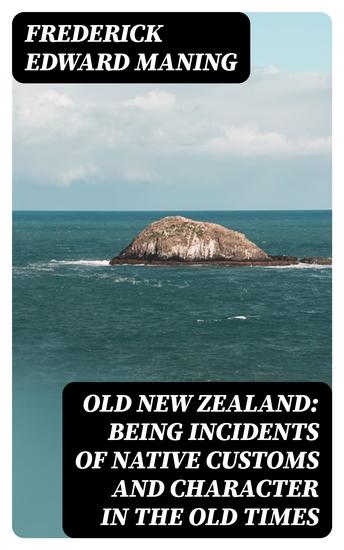 Old New Zealand: Being Incidents of Native Customs and Character in the Old Times - cover