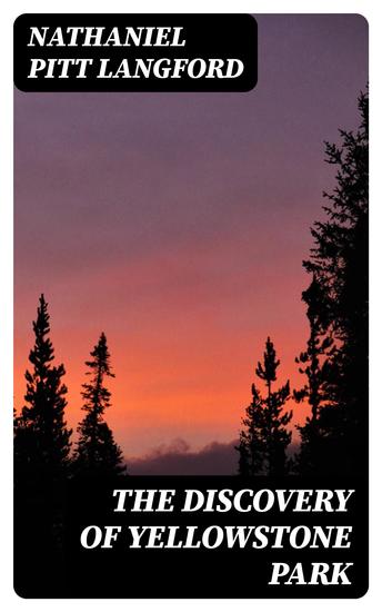 The Discovery of Yellowstone Park - Journal of the Washburn Expedition to the Yellowstone and Firehole Rivers in the Year 1870 - cover