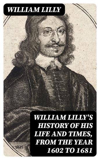 William Lilly's History of His Life and Times from the Year 1602 to 1681 - cover