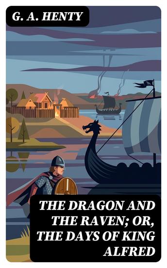 The Dragon and the Raven; Or The Days of King Alfred - Enriched edition - cover
