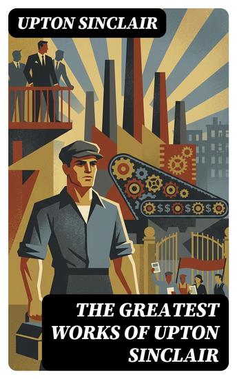 The Greatest Works of Upton Sinclair - Enriched edition Novels Social Studies & Health Guides - cover