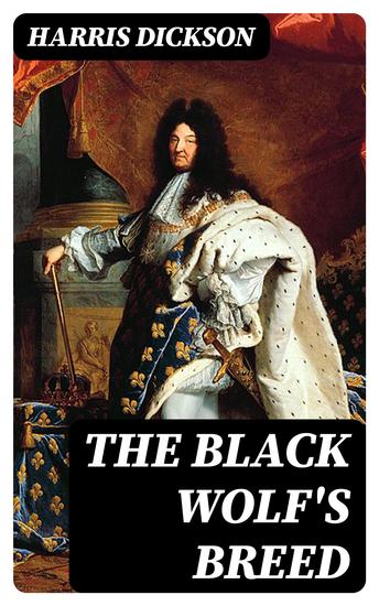 The Black Wolf's Breed - A Story of France in the Old World and the New happening in the Reign of Louis XIV - cover