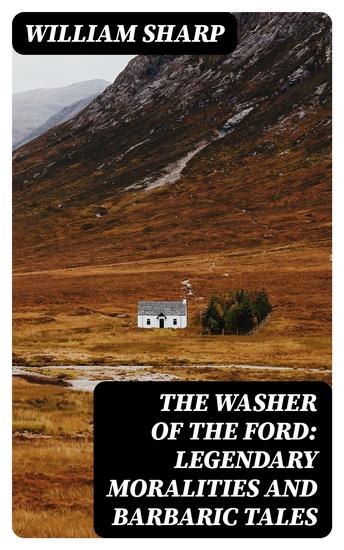 The Washer of the Ford: Legendary moralities and barbaric tales - cover