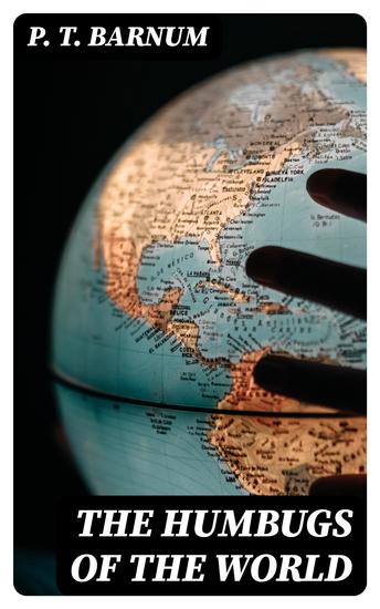 The Humbugs of the World - An Account of Humbugs Delusions Impositions Quackeries Deceits and Deceivers Generally in All Ages - cover