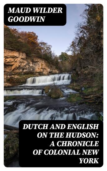 Dutch and English on the Hudson: A Chronicle of Colonial New York - cover