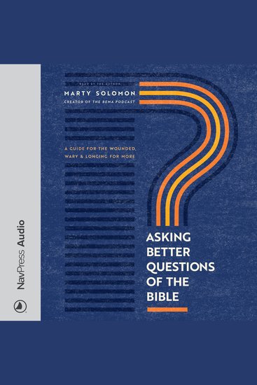 Asking Better Questions of the Bible - A Guide for the Wounded Wary and Longing for More - cover