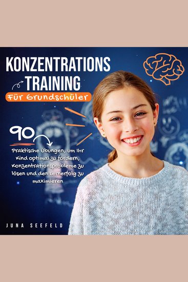 Konzentrationstraining für Grundschüler: 90 praktische Übungen um Ihr Kind optimal zu fördern Konzentrationsprobleme zu lösen und den Lernerfolg zu maximieren - cover