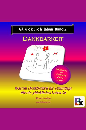 Glücklich leben - Band 2: Dankbarkeit - Warum Dankbarkeit die Grundlage für ein glückliches Leben ist - cover