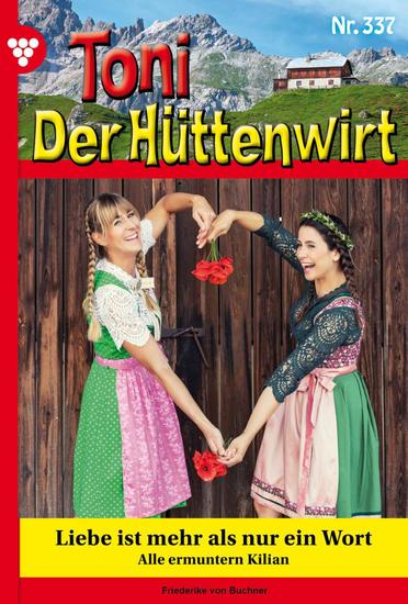 Liebe ist mehr als nur ein Wort - Toni der Hüttenwirt 337 – Heimatroman - cover