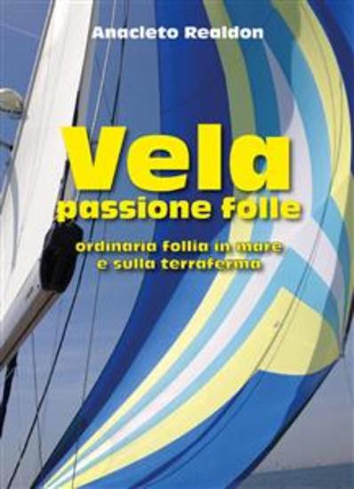 Vela passione folle - Ordinaria follia in mare e sulla terraferma - cover