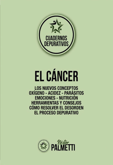 El cáncer - Los nuevos conceptos - Oxígeno - Acidez - Parásitos - Emociones - Nutrición - Herramientas y consejos - Cómo resolver el desorden - El proceso depurativo - cover
