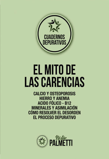 El mito de las carencias - Calcio y osteoporosis - Hierro y anemia - Ácido fólico - B12 - Minerales y asimilación - Cómo resolver el desorden - El proceso depurativo - cover