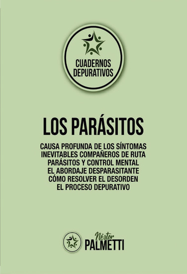 Los parásitos - Causa profunda de los síntomas - Inevitables compañeros de ruta - Parásitos y control mental - El abordaje desparasitante - Cómo resolver el desorden - El proceso depurativo - cover