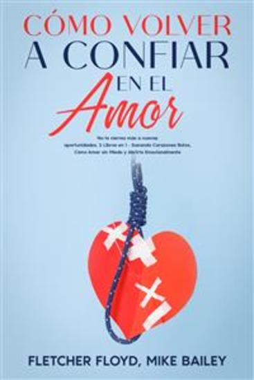 Cómo Volver a Confiar en el Amor - No te cierres más a nuevas oportunidades 2 Libros en 1 - Sanando Corazones Rotos Cómo Amar sin Miedo y Abrirte Emocionalmente - cover
