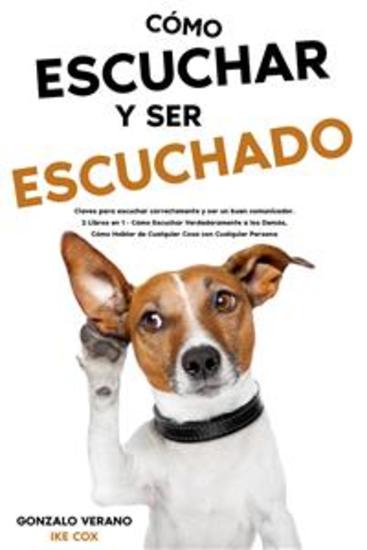 Cómo Escuchar y ser Escuchado - Claves para escuchar correctamente y ser un buen comunicador 2 Libros en 1 - Cómo Escuchar Verdaderamente a los Demás Cómo Hablar de Cualquier Cosa con Cualquier Persona - cover