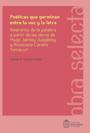 Poéticas que germinan entre la voz y la letra - Itinerarios de la palabra a partir de las obras de Hugo Jamioy Juagibioy y Anastasia Candre Yamacuri - cover