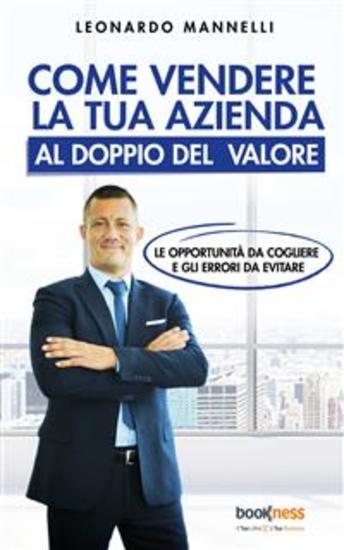 Come vendere la tua azienda al doppio del valore - Le opportunità da cogliere e gli errori da evitare - cover