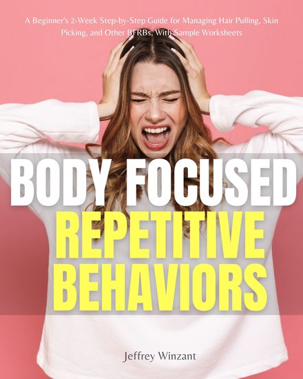 Body-Focused Repetitive Behaviors - A Beginner's 2-Week Step-by-Step Guide for Managing Hair Pulling Skin Picking and Other BFRBs With Sample Worksheets - cover