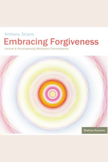 Embracing Forgiveness - Lecture and Accompanying Meditation Commentaries - cover