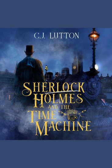 Sherlock Holmes and the Time Machine - The Confidential Files of Dr John H Watson Book 4 - cover