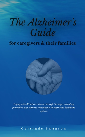 The alzheimer's caregiver & families guide - Coping with alzheimers disease through the stages including prevention diet safety to conventional & alternative healthcare options - cover