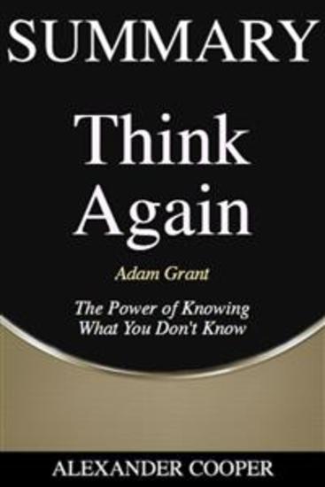 Summary of Think Again - by Adam Grant - The Power of Knowing What You Don’t Know - A Comprehensive Summary - cover