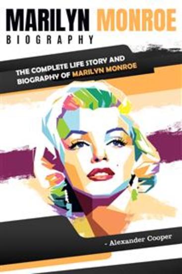 Marilyn Monroe Biography - by Alexander Cooper - The Complete Life Story and Biography of Marilyn Monroe - cover