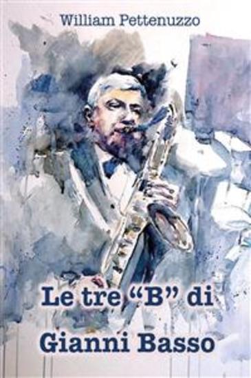 Le tre "B" di Gianni Basso - La ricetta segreta del poeta del jazz italiano - cover