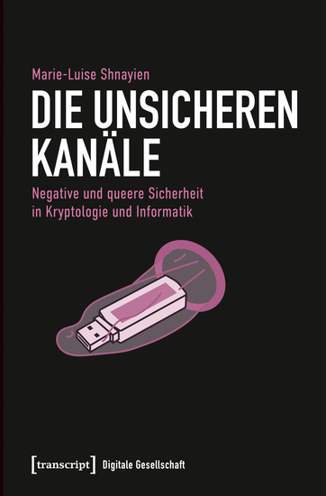 Die unsicheren Kanäle - Negative und queere Sicherheit in Kryptologie und Informatik - cover