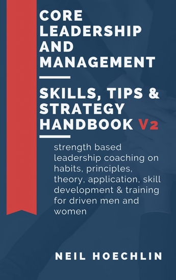 Core Leadership and Management Skills Tips & Strategy Handbook V2 - Strength based leadership coaching on habits principles theory application skill development & training for driven men and women - cover