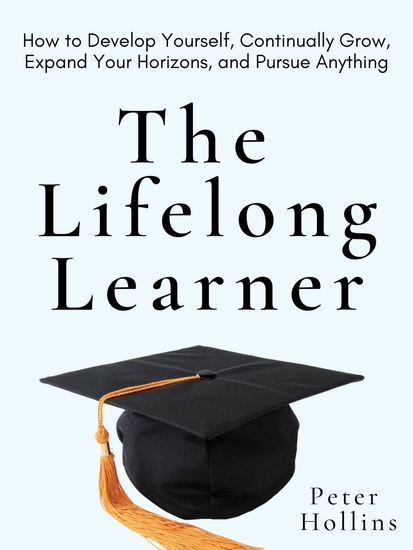 The Lifelong Learner - How to Develop Yourself Continually Grow Expand Your Horizons and Pursue Anything - cover