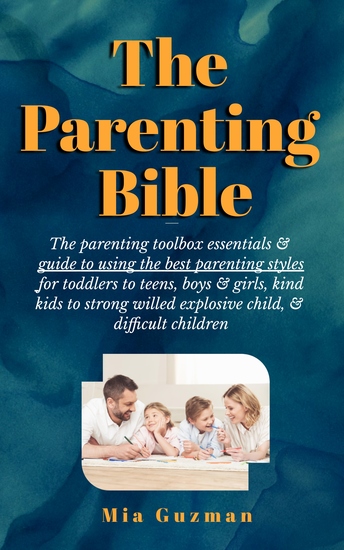 The Parenting Bible - The parenting toolbox essentials & guide to using the best parenting styles for toddlers to teens boys & girls kind kids to strong willed explosive child & difficult children - cover