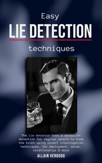 Easy Lie Detection Techniques - The lie detector book & deception detection for regular people to know the truth using covert interrogation techniques for employment sales relationships & more - cover