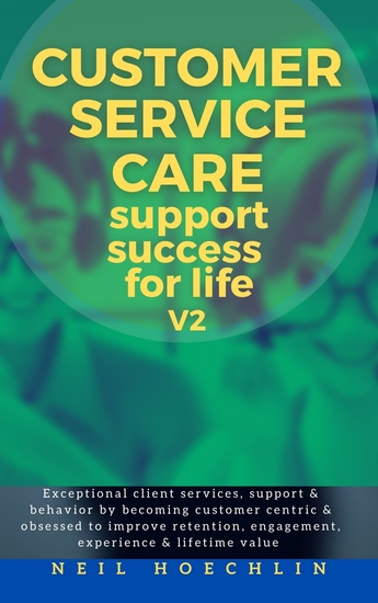 Customer Service Care Success for Life -V2 - Exceptional client services support & behavior by becoming customer centric & obsessed to improve retention engagement experience & lifetime value - cover