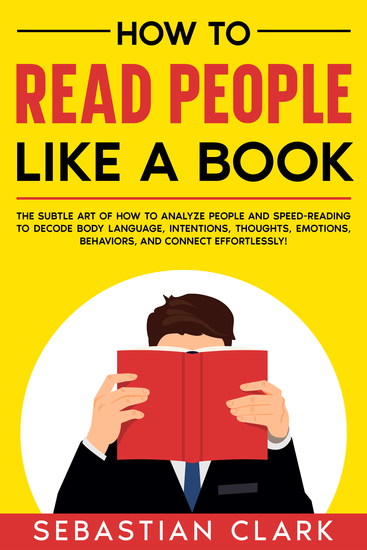 How To Read People Like A Book - The Subtle Art of How to Analyze People and Speed-Reading to decode Body Language Intentions Thoughts Emotions Behaviors and Connect Effortlessly! - cover