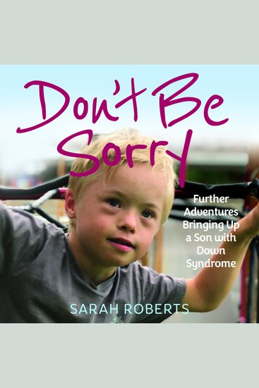 Don't Be Sorry - Further Adventures Bringing Up a Son with Down Syndrome - cover